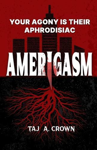 Amerigasm: A Dystopian Thriller of Corporate Evil, Primal Survival, and Savage Revenge