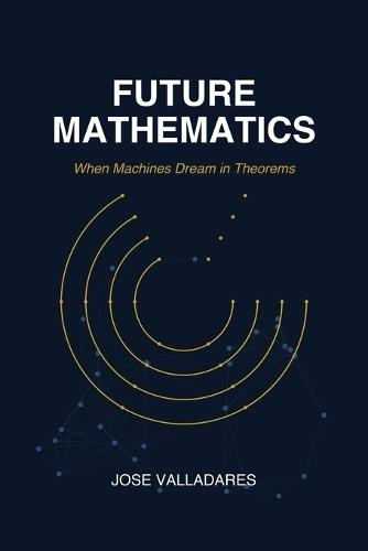 Future Mathematics: When Machines Dream in Theorems