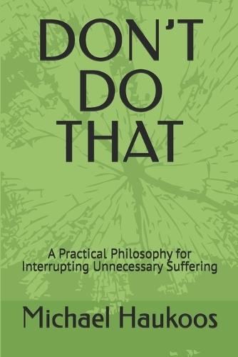 Don't Do That: A Practical Philosophy for Interrupting Unnecessary Suffering
