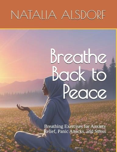 Breathe Back to Peace: Breathing Exercises for Anxiety Relief, Panic Attacks, and Stress