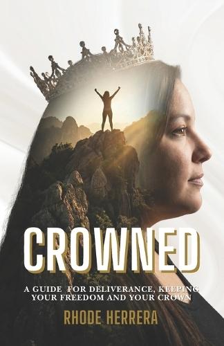 Crowned: A guide for Deliverance, Keeping Your freedom and your Crown