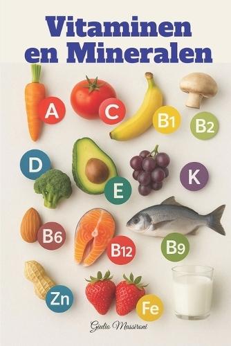 Vitaminen en Mineralen: Alles wat je Moet Weten over Supplementen Voor een Beter Leven, Elke Dag