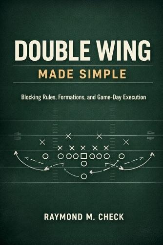 Double Wing Made Simple: Blocking Rules, Formations, and Game-Day Execution