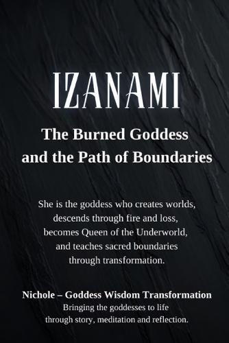 Izanami: The Burned Goddess and the Path of Boundaries: She is the goddess who creates worlds, descends through fire and loss, becomes Queen of the Underworld, and teaches sacred boundaries through transformation.