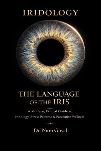 The Language of the Iris: A Modern, Ethical Guide to Iridology, Stress Patterns & Preventive Wellness