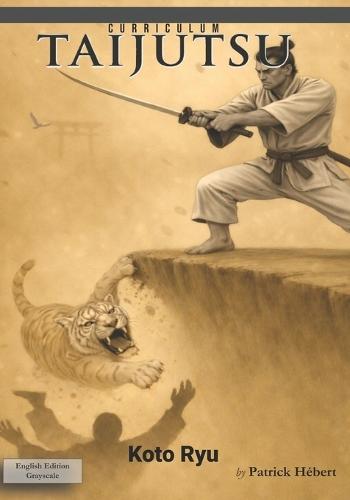 Curriculum Taijutsu: Koto Ryu (Grayscale): The School of the Falling Tiger
