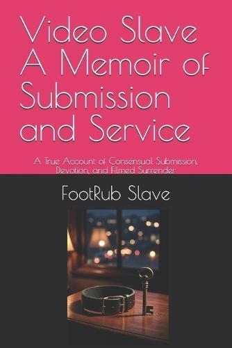 Video Slave A Memoir of Submission and Service: A True Account of Consensual Submission, Devotion, and Filmed Surrender