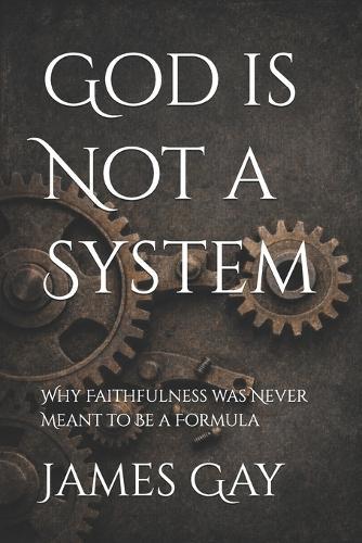 God is Not a System: Why Faithfulness Was Never Meant to Be a Formula