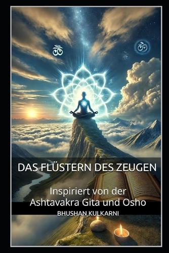 Das Flüstern des Zeugen: Inspiriert von der Ashtavakra Gita und Osho