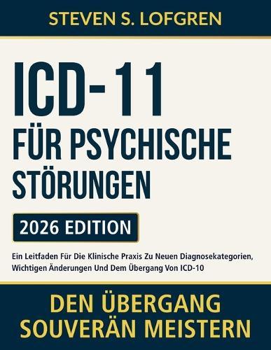 ICD-11 für Psychische Störungen: Ein Leitfaden Für Die Klinische Praxis Zu Neuen Diagnosekategorien, Wichtigen Änderungen Und Dem Übergang Von ICD-10