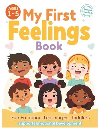 My First Feelings Book: Learning Emotions with Pictures: A Gentle Guide to Understanding Emotions for Little Ones