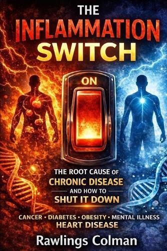 The Inflammation Switch: The Root Cause of Chronic Disease and How to Shut It Down