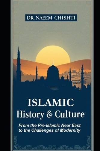 Islamic History & Culture: From the Pre-Islamic Near East to the Challenges of Modernity