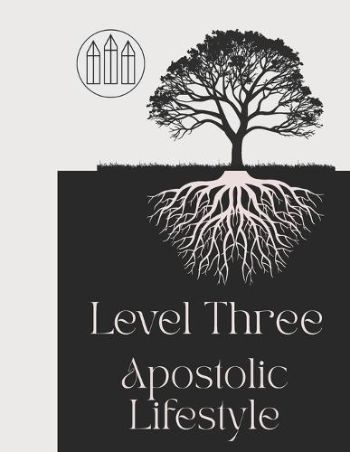 Level 3 - Apostolic Lifestyle: Going Beyond Going To Church, and Learning to Be The Church