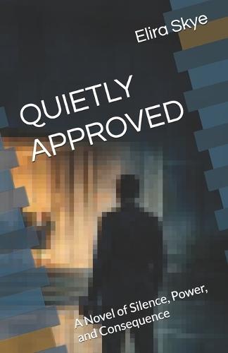 Quietly Approved: A Novel of Silence, Power, and Consequence