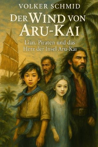 Der Wind von Aru-Kai: Lian, Piraten und das Herz der Insel von Aru-Kai