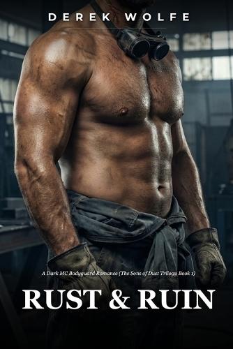 Rust & Ruin: A Dark MC Bodyguard Romance (The Sons of Dust Trilogy Book 1)