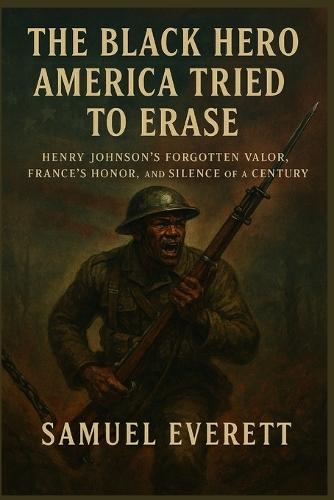 The Black Hero America Tried to Erase: Henry Johnson's Forgotten Valor, France's Honor, and the Silence of a Century