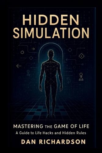 Hidden Simulation: Mastering the Game of Life: A Guide to Life Hacks and Hidden Rules