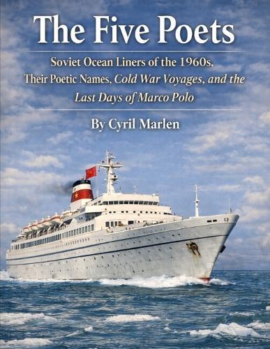The Five Poets: Soviet Ocean Liners of the 1960s, Their Poetic Names, Cold War Voyages, and the Last Days of Marco Polo