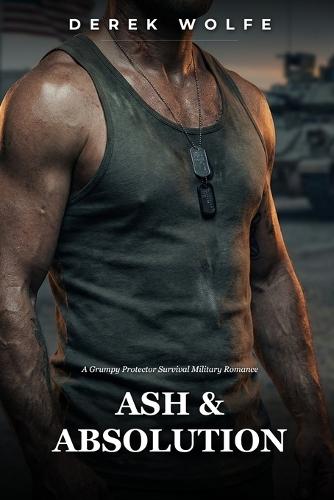 Ash & Absolution: A Grumpy Protector Survival Military Romance
