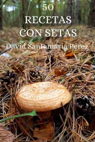 50 recetas con setas: De la cocina sencilla a los platos gourmet