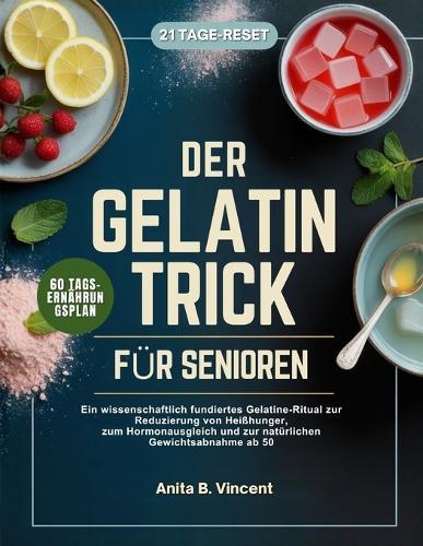 Der Gelatine-Trick Für Senioren: Ein wissenschaftlich fundiertes Gelatine-Ritual zur Reduzierung von Heißhunger, zum Hormonausgleich und zur natürlichen Gewichtsabnahme ab 50