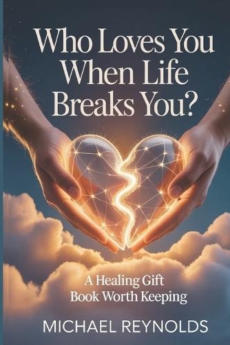Who Loves You When Life Breaks You?: A Healing Gift Book worth Keeping