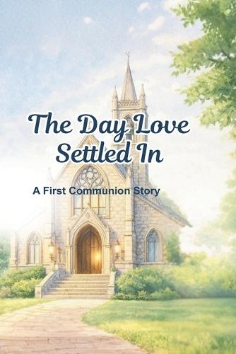 The Day Love Settled In: A First Communion Story