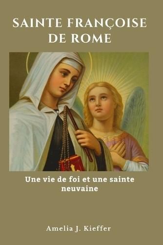 Sainte Françoise de Rome: Une vie de foi et une sainte neuvaine