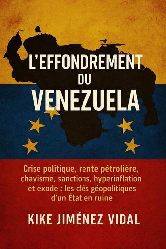 L'effondrement du Venezuela: Crise politique, rente pétrolière, chavisme, sanctions, hyperinflation et exode: les clés géopolitiques d'un État en ruine