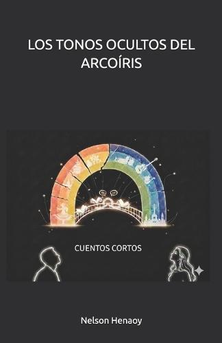 Los Tonos Ocultos del Arcoíris: Cuentos cortos
