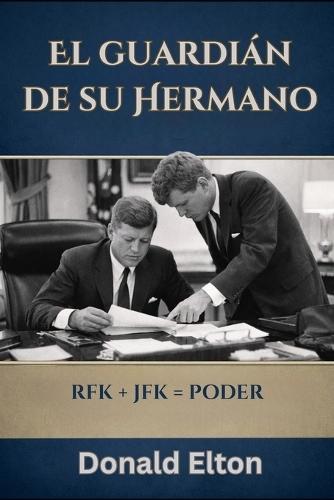 El Guardián de su Hermano: RFK + JFK = Poder