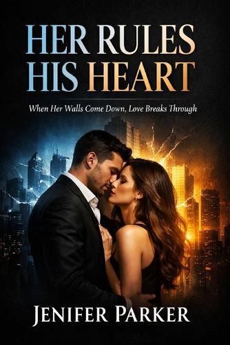 Her Rules His Heart: When Her Walls Come Down, Love Breaks Through