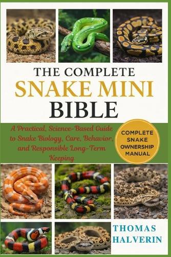 The Complete Snake Mini Bible: A Practical, Science-Based Guide to Snake Biology, Care, Behavior, and Responsible Long-Term Keeping
