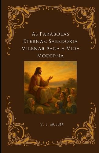 As Parábolas Eternas: Sabedoria Milenar para a Vida Moderna