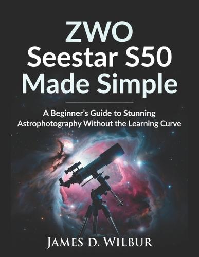 ZWO Seestar S50 Made Simple: A Beginner's Guide to Stunning Astrophotography Without the Learning Curve