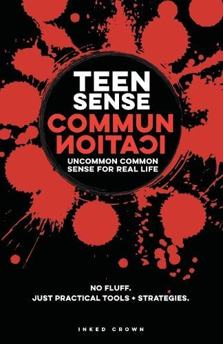 Teen Sense - Communication Uncommon Common Sense for Real-Life: Helps Teen Boys & Girls Communicate Clearly, Listen, & Set Boundaries with Confidence. Emotional Intelligence, Accountability, & Real Conversations. Practical Tools for Teenagers