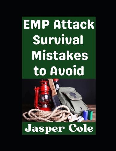 EMP Attack Survival Mistakes to Avoid: The Worst Mistakes That You Could Make During an EMP Attack and How To Avoid Them