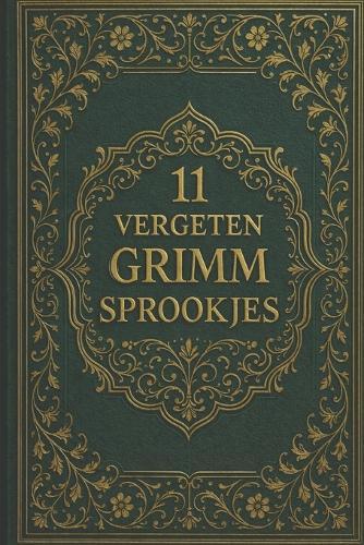 11 vergeten Grimm sprookjes: Zeldzame en minder bekende sprookjes uit de Grimm-traditie