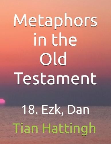 Metaphors in the Old Testament: 18. Ezk, Dan