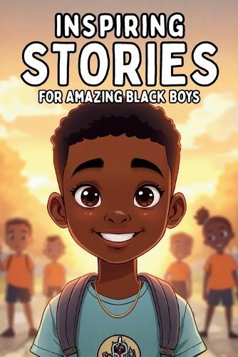 Inspiring Short Stories for Amazing Black Boys: 20 Motivational Short Stories to Build Confidence, Courage, and Strong Character