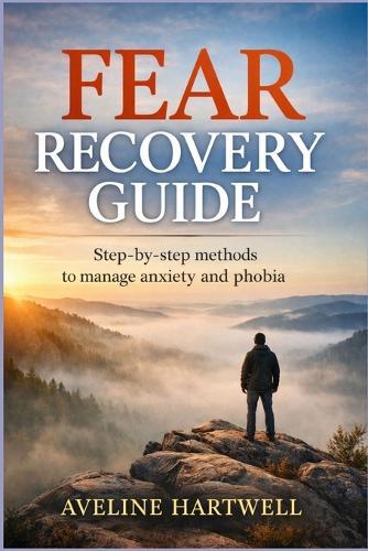 Fear Recovery Guide: Step-by-step Methods to Manage Anxiety and Phobia