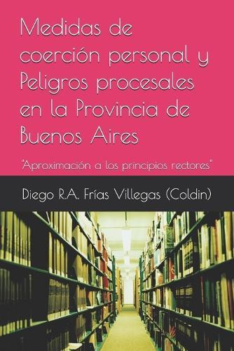 Medidas de coerción personal y Peligros procesales en la Provincia de Buenos Aires: ""Aproximación a los principios rectores""