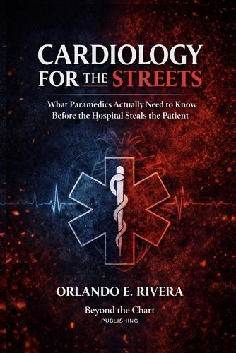Cardiology for the Streets: What Paramedics Actually Need to Know Before the Hospital Steals the Patient