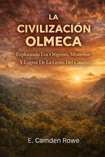 La Civilización Olmeca: Explorando Los Orígenes, Misterios Y Logros De La Gente Del Caucho
