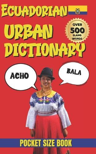 Ecuadorian Urban Dictionary: 500 Slang Words & Expressions from A to Z