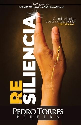 Resiliencia: Cuando El Dolor Que Te Rompe, Dios Lo Transforma