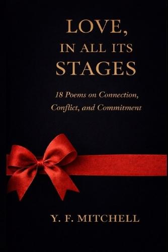 Love In All Its Stages: For Valentines Birthday: A Selection of Poems Relationships