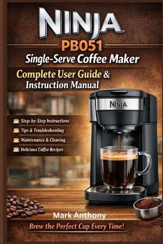 Ninja PB051 Single-Serve Coffee Maker Complete User Guide & Instruction Manual: Compatible with Coffee Pods & Ground Coffee